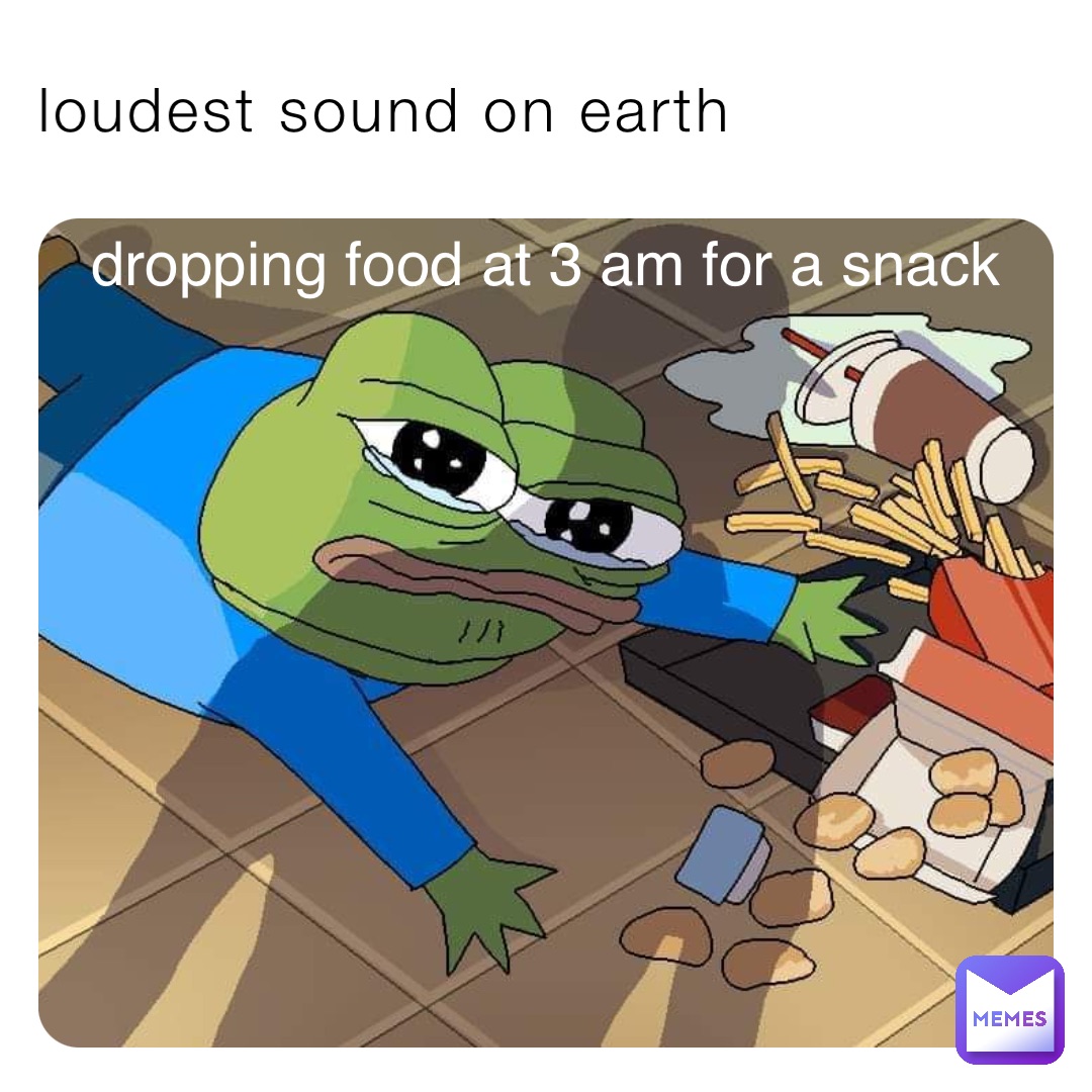 loudest sound on earth dropping food at 3 am for a snack