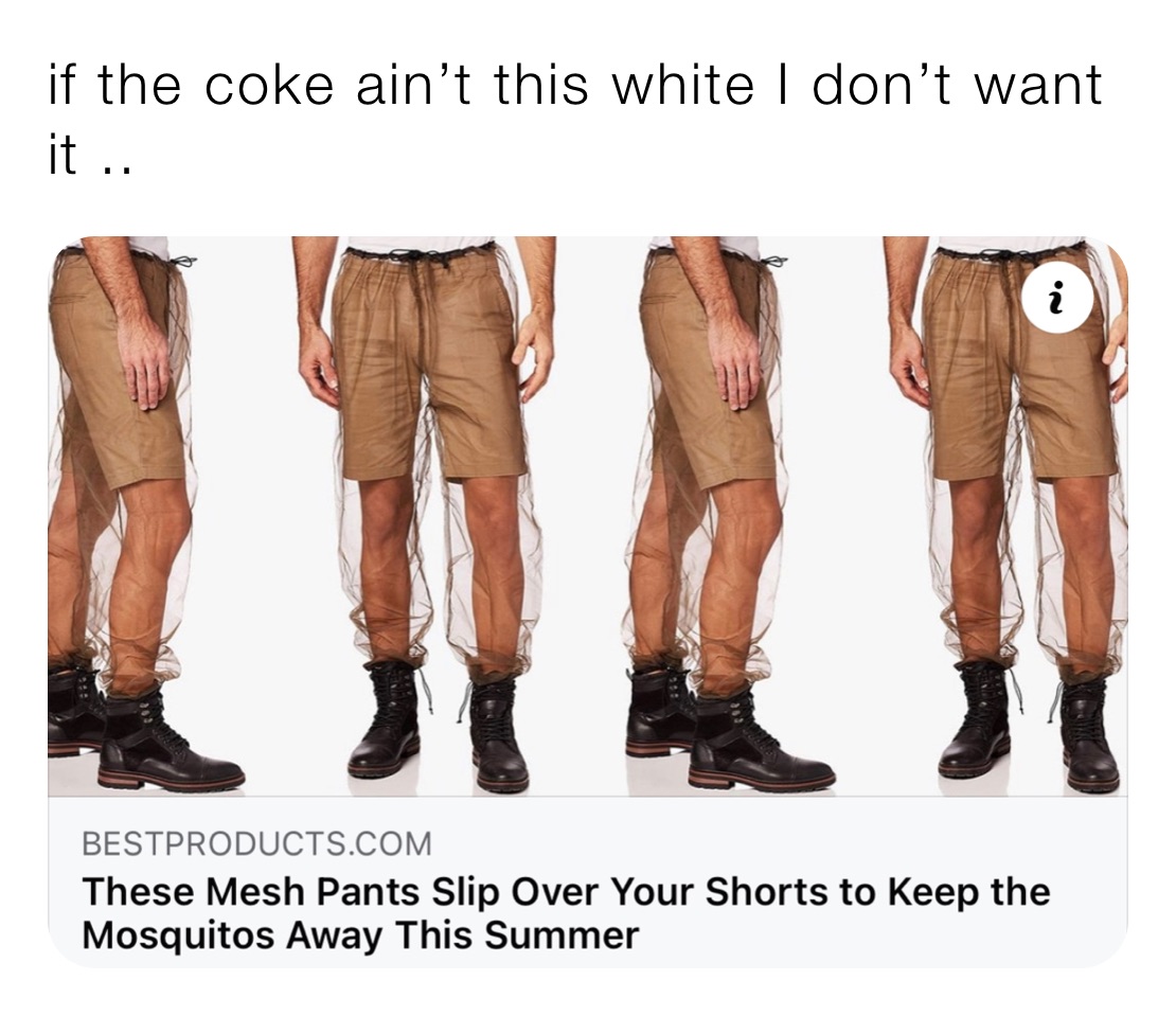 if the coke ain’t this white I don’t want it ..