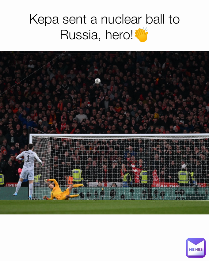 Kepa sent a nuclear ball to Russia, hero!👏