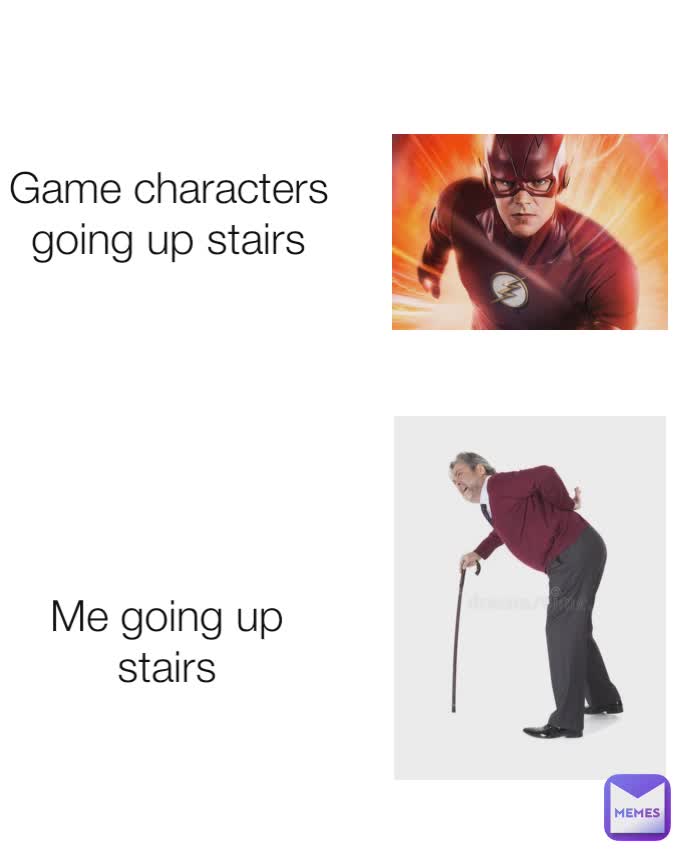Me going up stairs Game characters going up stairs