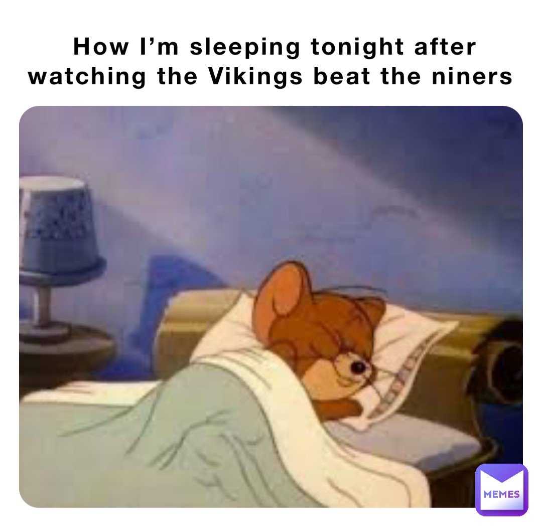 How I’m sleeping tonight after watching the Vikings beat the niners