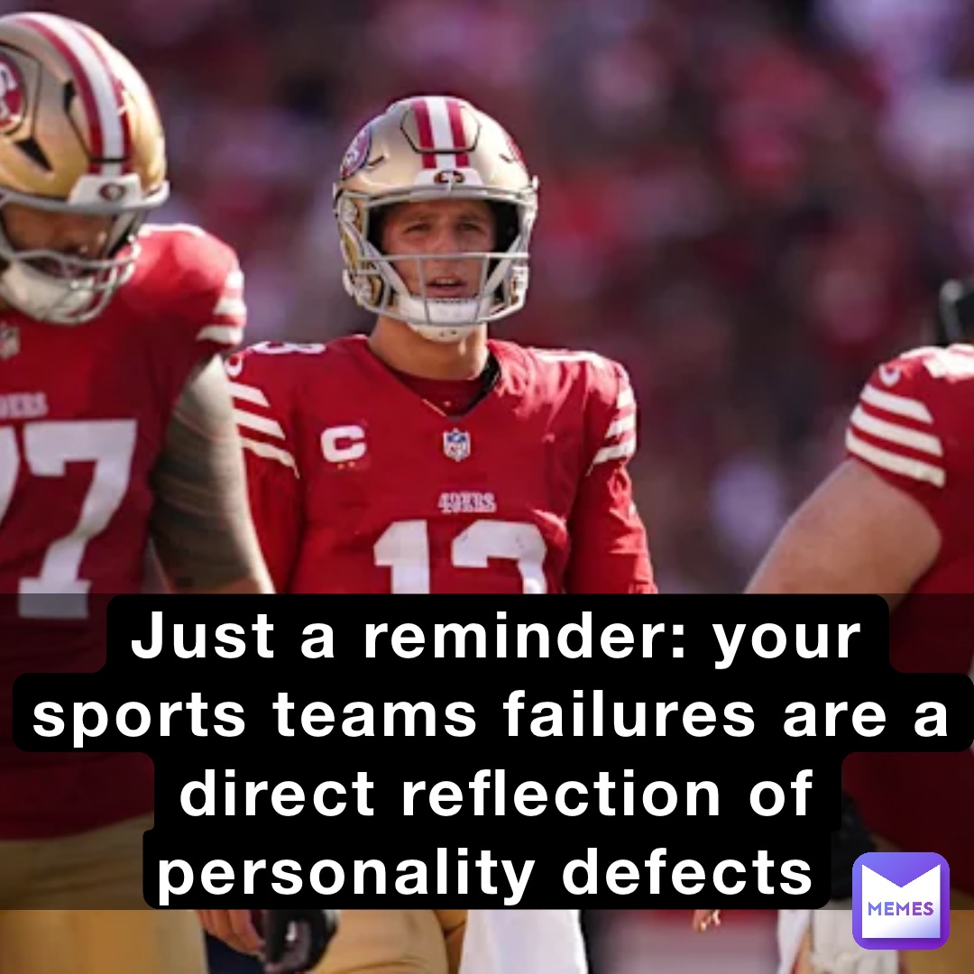 Just a reminder: your sports teams failures are a direct reflection of personality defects