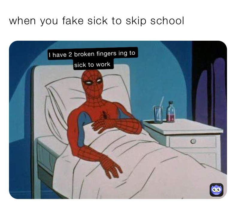 when you fake sick to skip school 