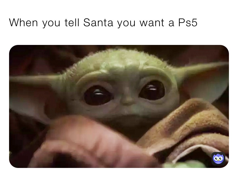 When you tell Santa you want a Ps5
