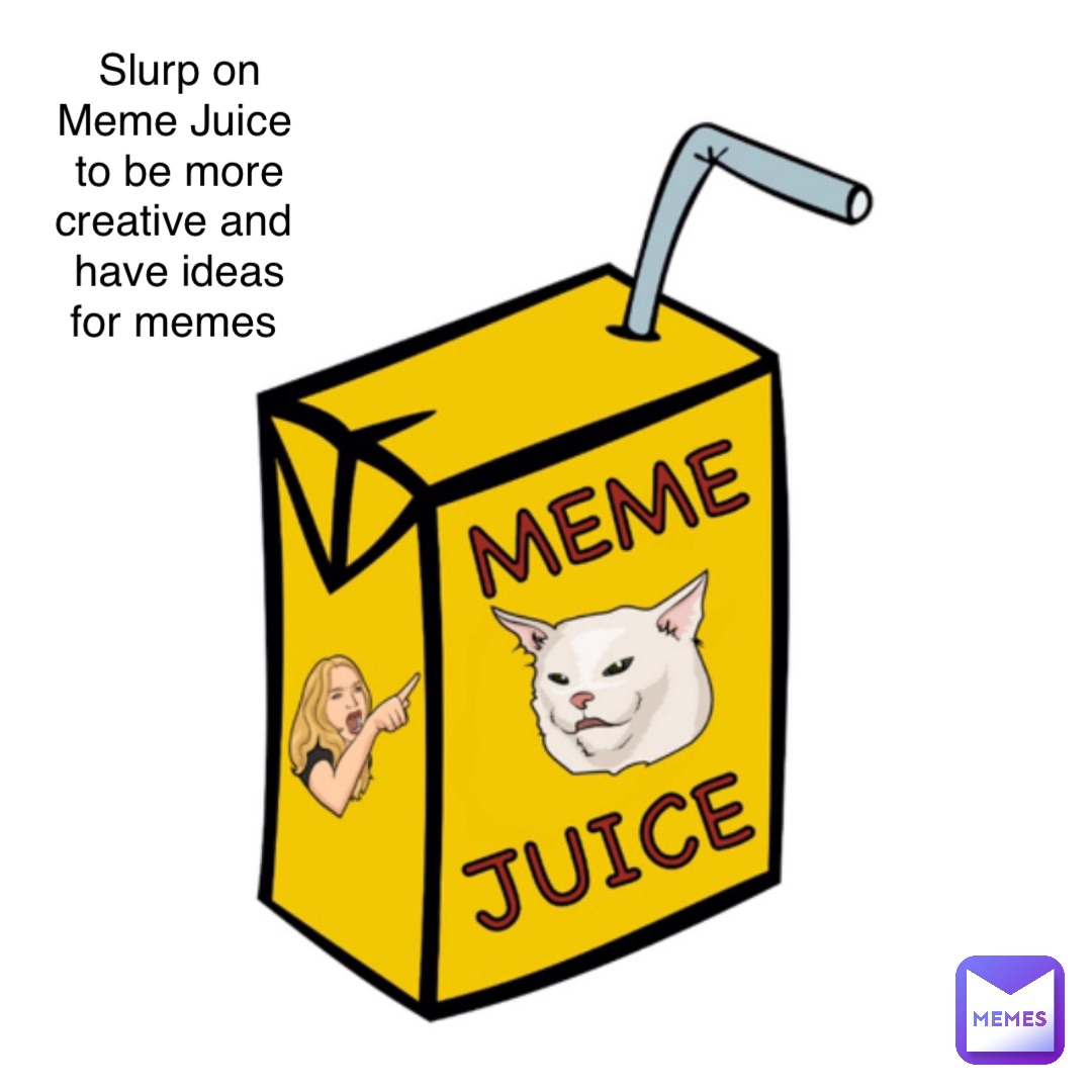 Slurp on Meme Juice to be more creative and have ideas for memes