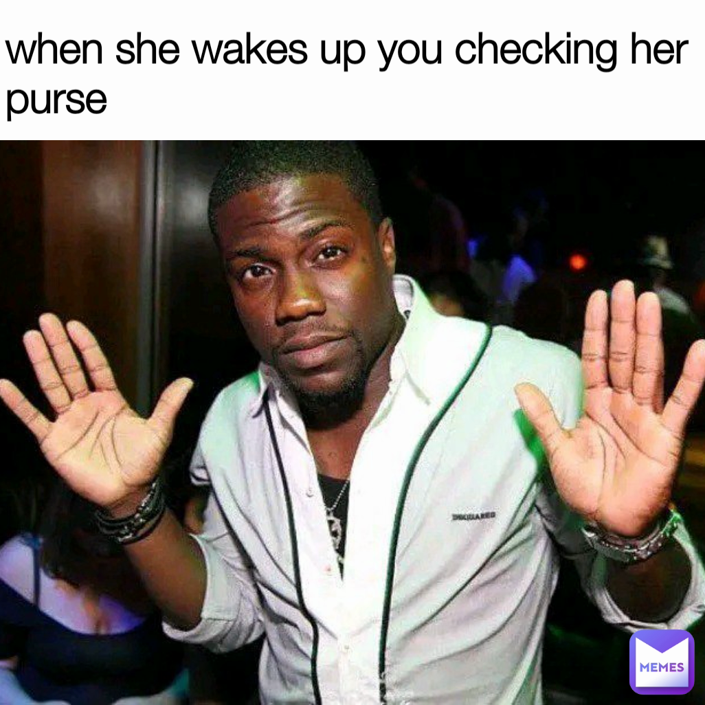 when she wakes up you checking her purse