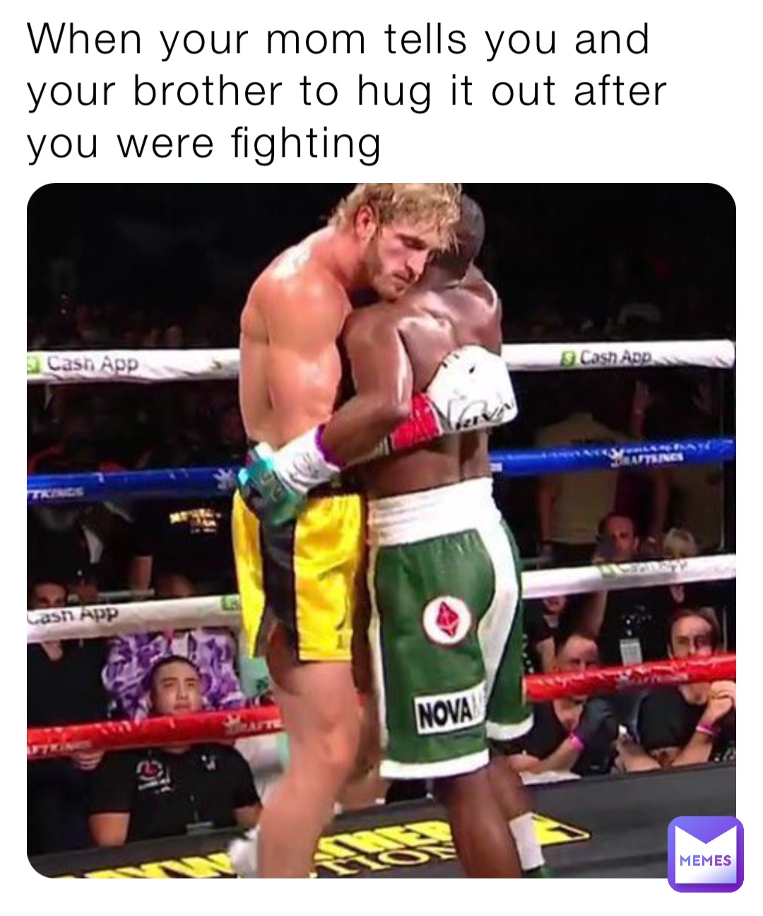 When your mom tells you and your brother to hug it out after you were fighting