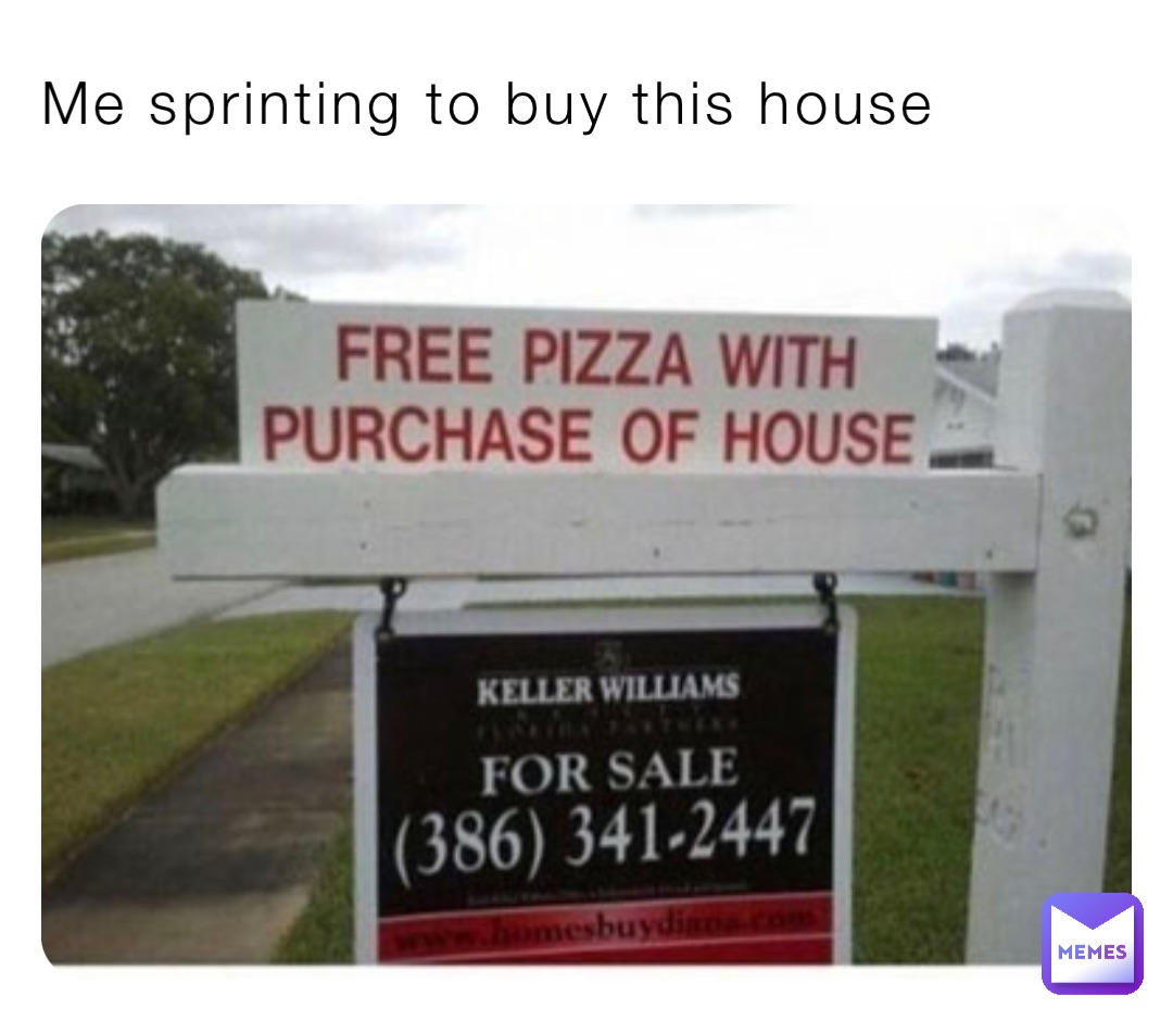 Me sprinting to buy this house