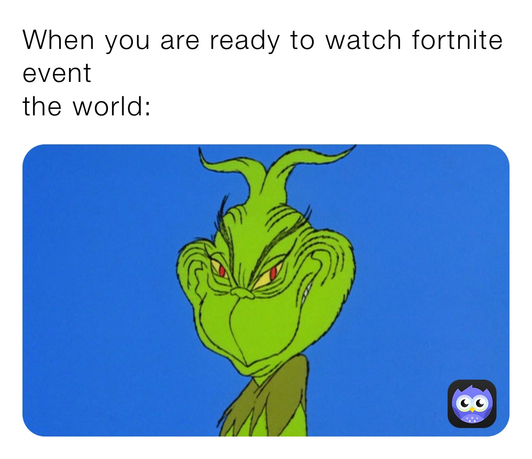 When you are ready to watch fortnite event 
the world: