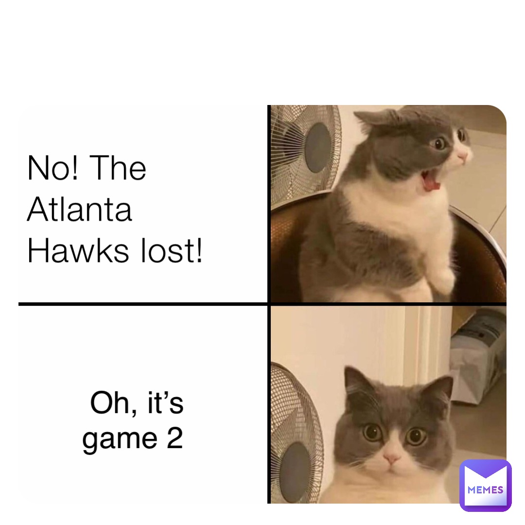 No! The Atlanta Hawks lost! Oh, it’s game 2