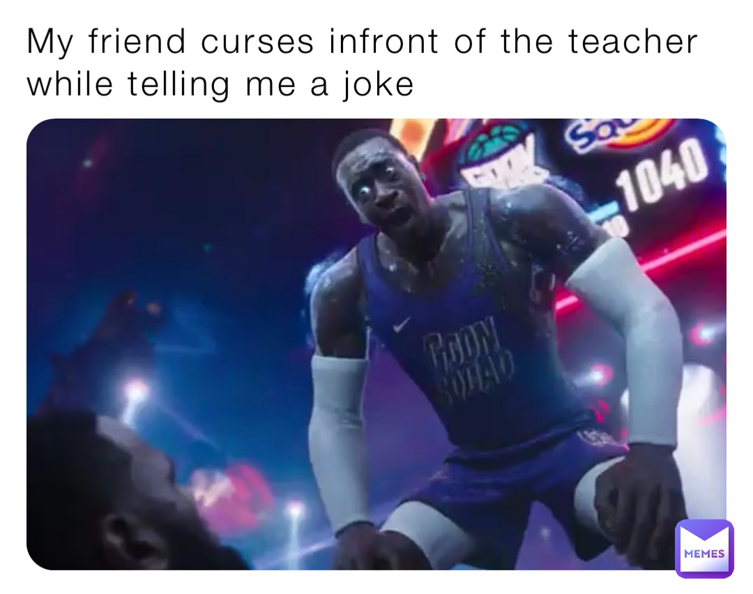 My friend curses infront of the teacher while telling me a joke