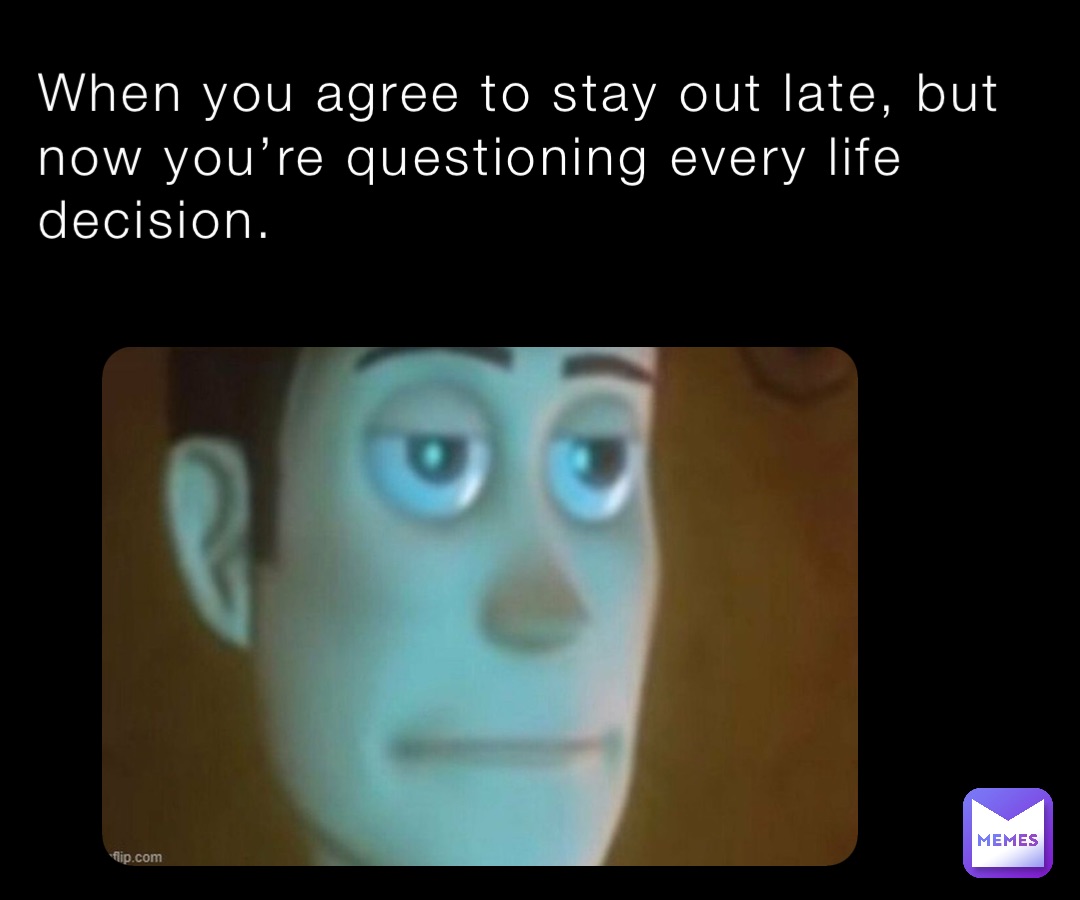 When you agree to stay out late, but now you’re questioning every life decision.