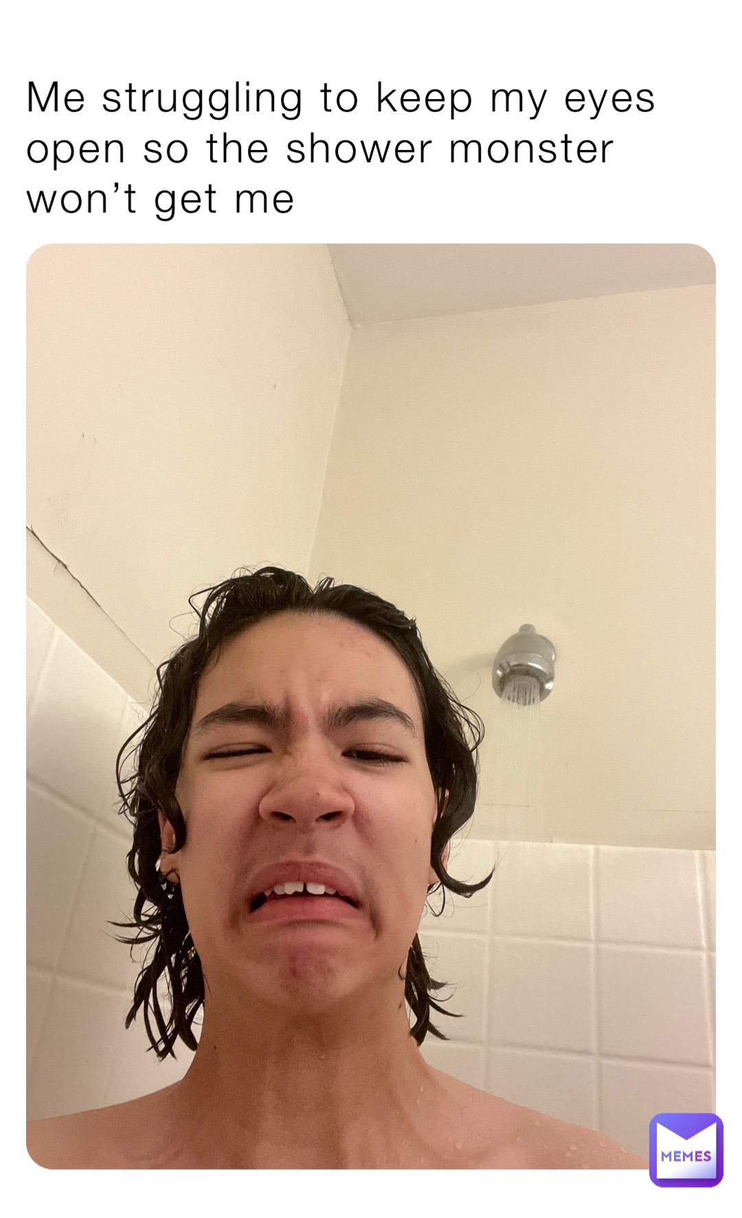 Me struggling to keep my eyes open so the shower monster won’t get me