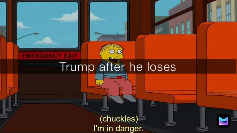 Trump after he loses