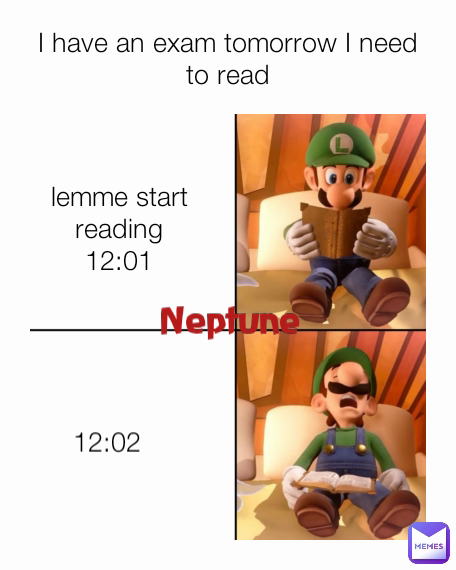 lemme start reading
12:01 I have an exam tomorrow I need to read 12:02 Neptune