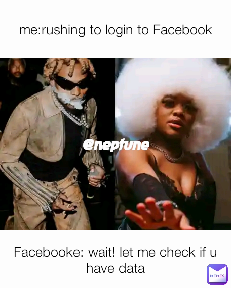 Facebooke: wait! let me check if u have data me:rushing to login to Facebook @neptune