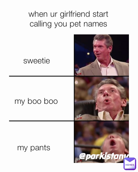 @parkistany my pants sweetie my boo boo when ur girlfriend start calling you pet names