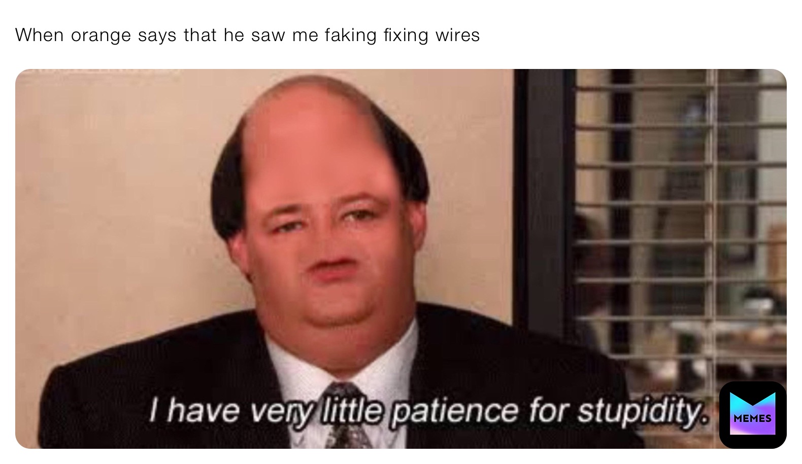 When orange says that he saw me faking fixing wires