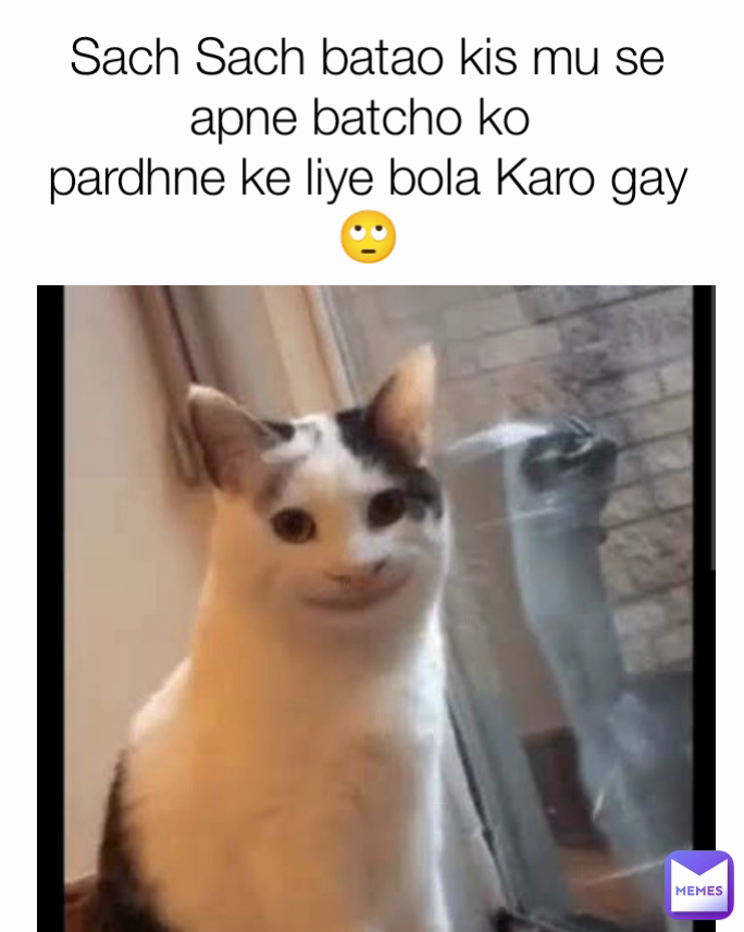 Sach Sach batao kis mu se apne batcho ko 
pardhne ke liye bola Karo gay🙄