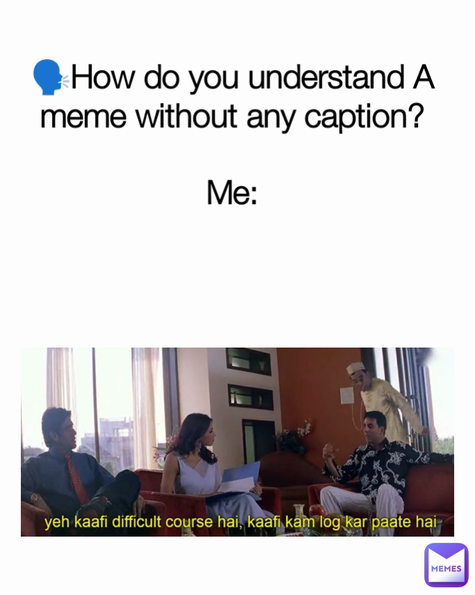 🗣️How do you understand A meme without any caption?

Me: