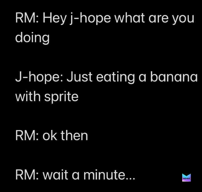 #kpop #bts #kpopmemes if yall don’t know bananas and sprite when they go together it’s like a bathbomb