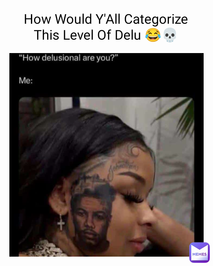 How Would Y'All Categorize This Level Of Delu 😂💀