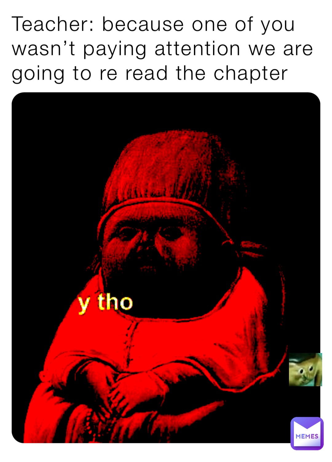 Teacher: because one of you wasn’t paying attention we are going to re read the chapter