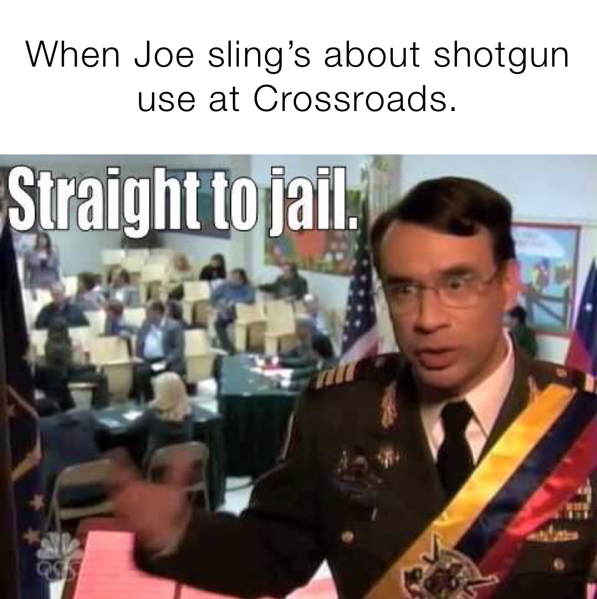 When Joe sling’s about shotgun use at Crossroads.