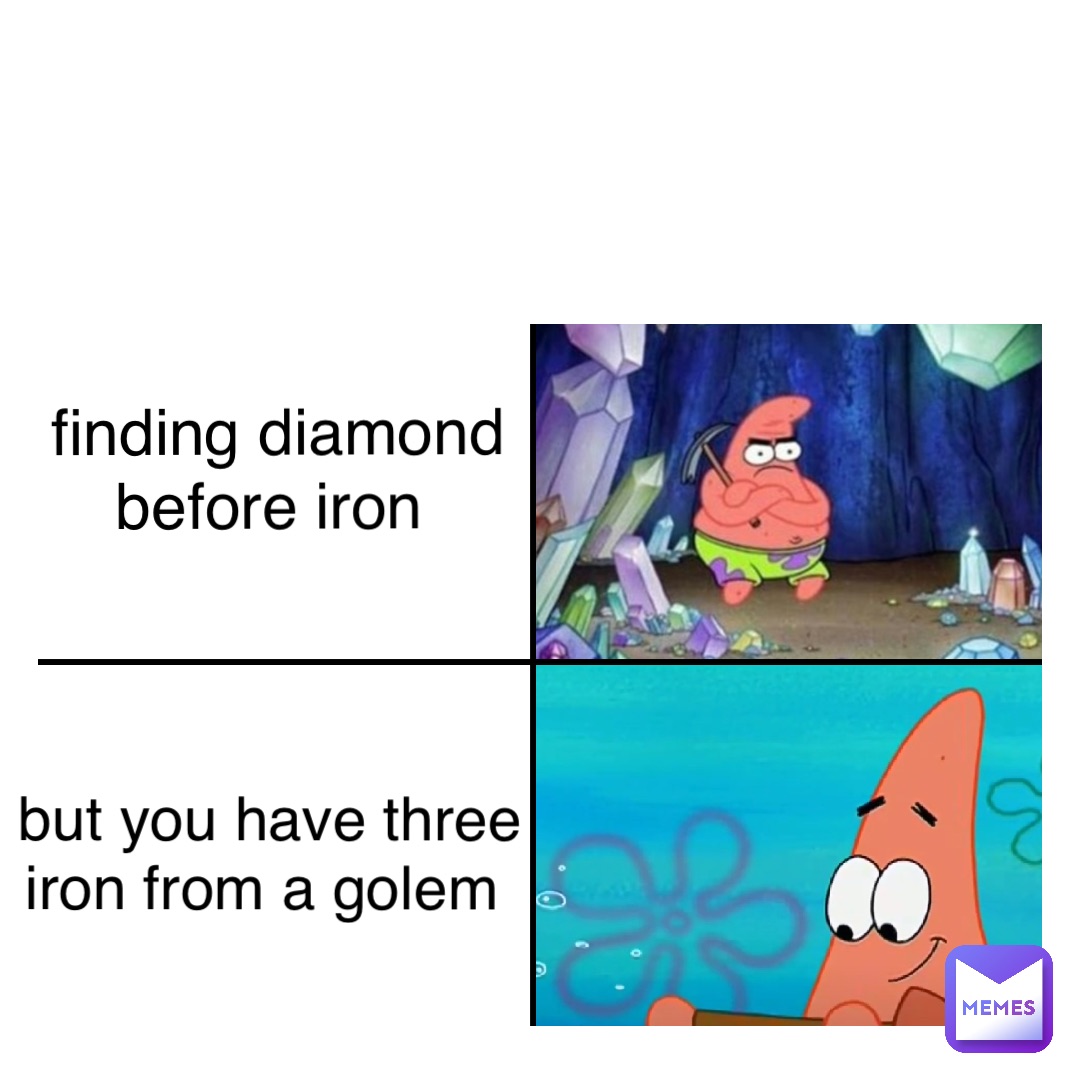 finding diamond 
before iron but you have three 
iron from a golem