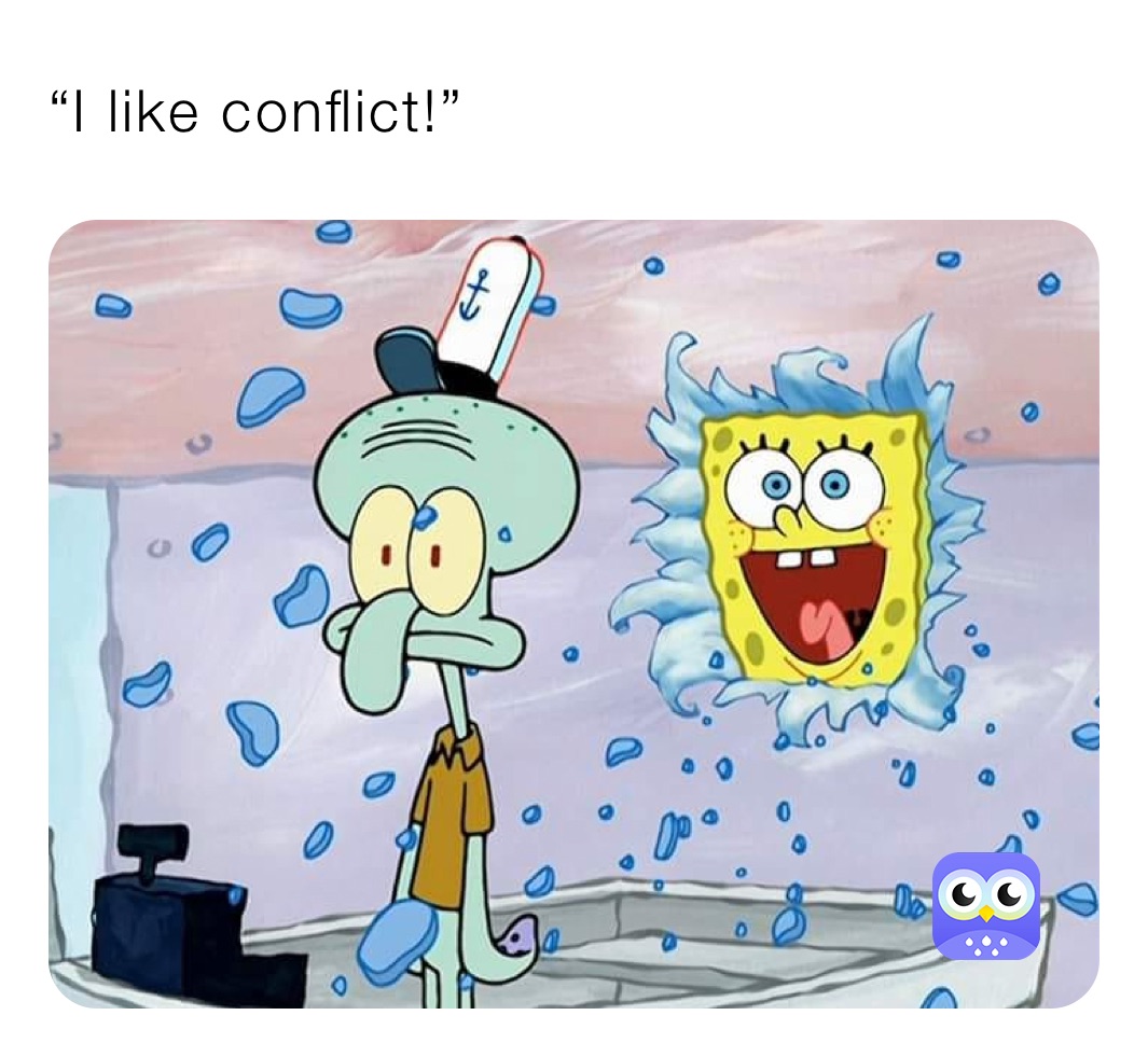 “I like conflict!”