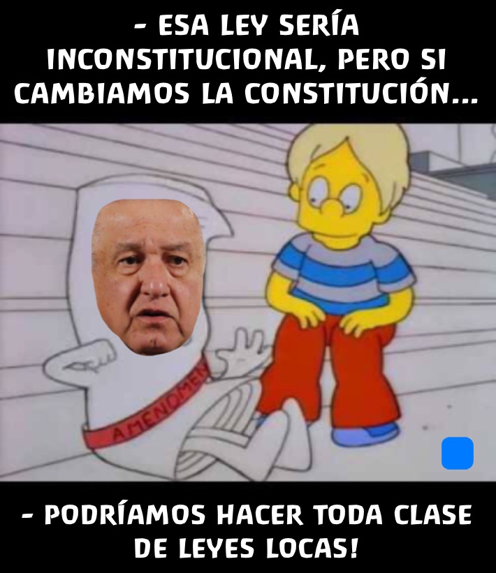 - ESA LEY SERÍA INCONSTITUCIONAL, PERO SI CAMBIAMOS LA CONSTITUCIÓN... - PODRÍAMOS HACER TODA CLASE DE LEYES LOCAS!