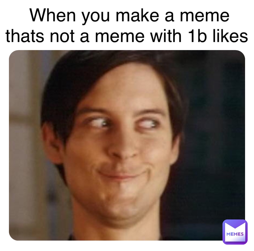 When you make a meme thats not a meme with 1b likes | @mike_lol_cool ...