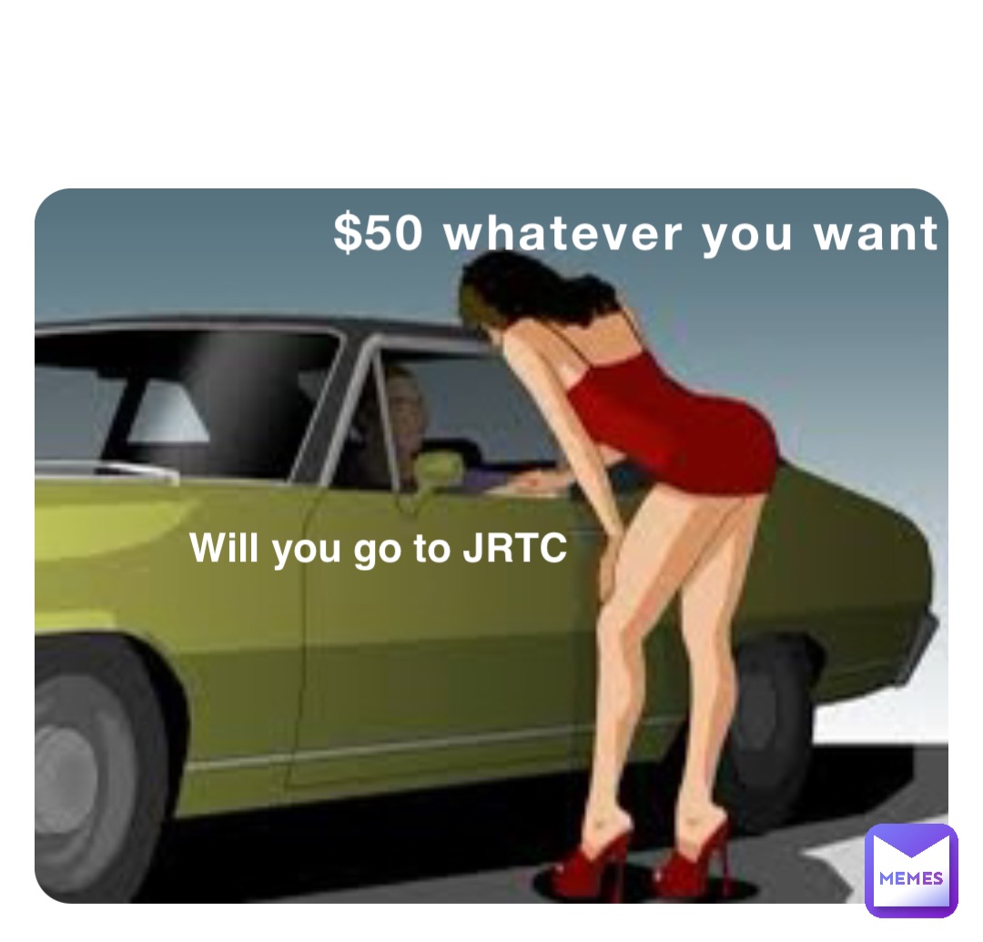 $50 whatever you want Will you go to JRTC