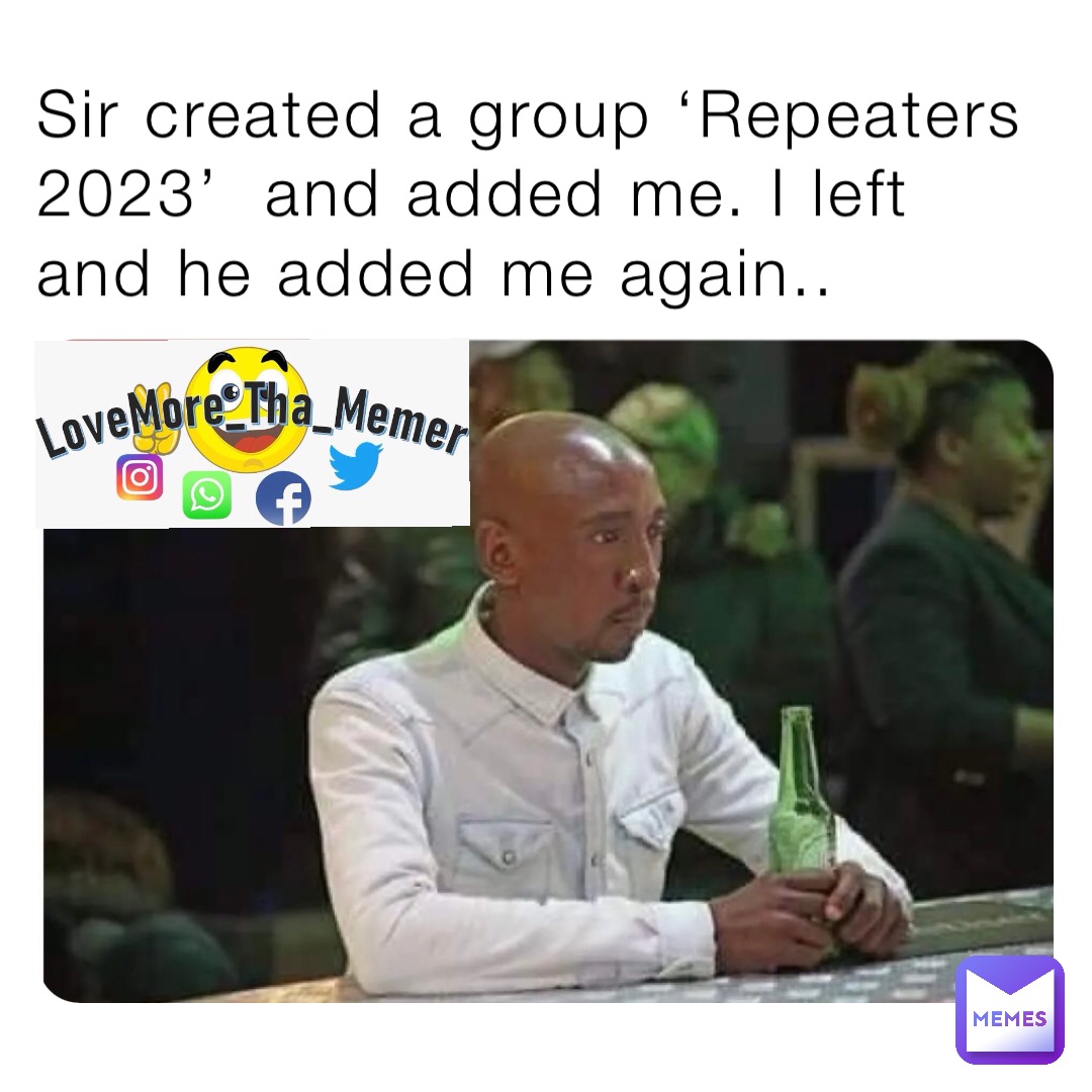 Sir created a group ‘Repeaters 2023’  and added me. I left and he added me again..