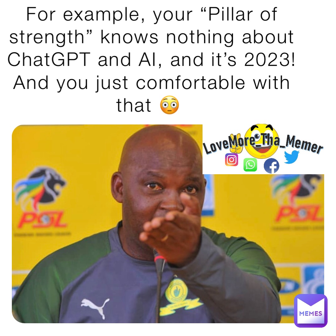 For example, your “Pillar of strength” knows nothing about ChatGPT and AI, and it’s 2023! And you just comfortable with that 😳