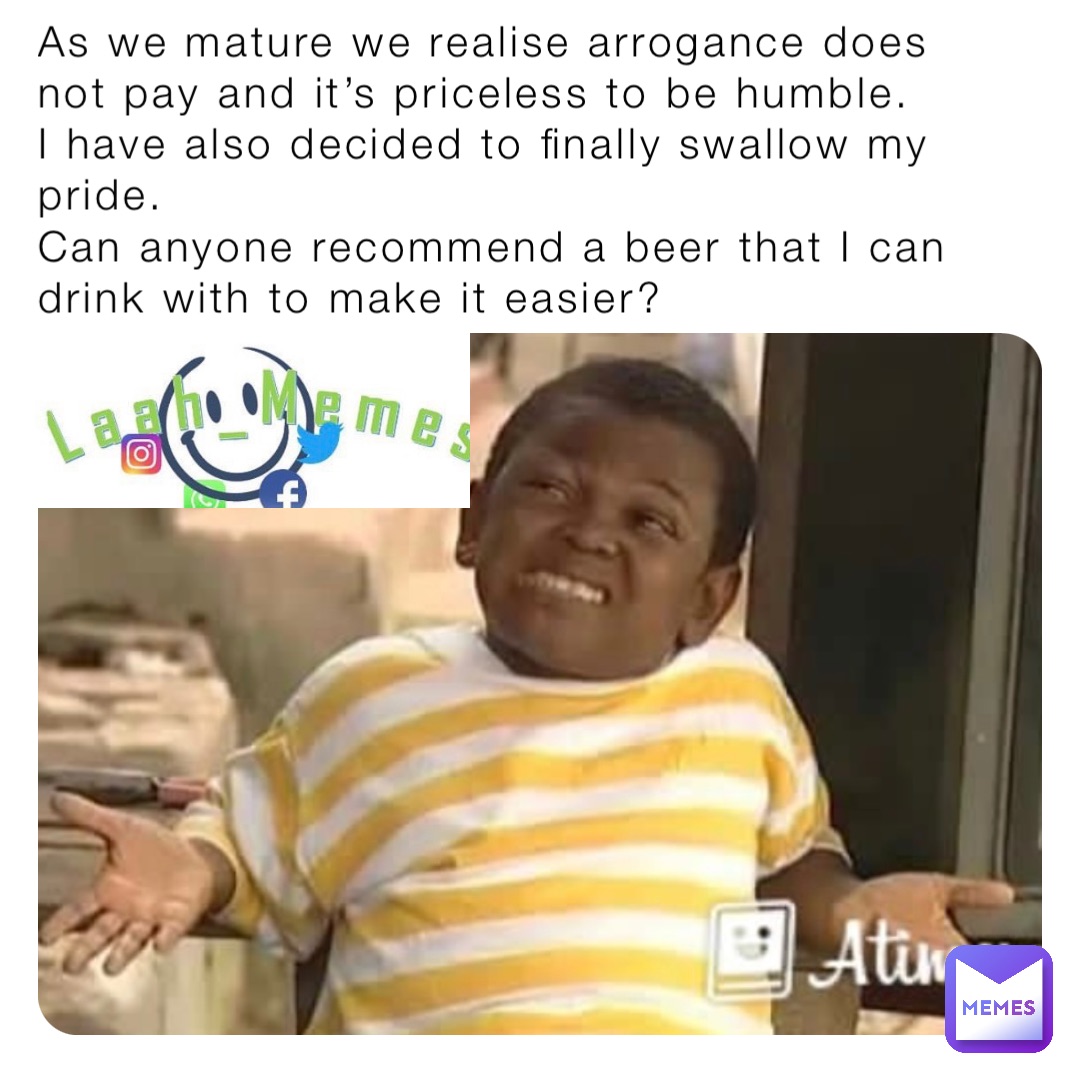 As we mature we realise arrogance does not pay and it’s priceless to be humble. 
I have also decided to finally swallow my pride. 
Can anyone recommend a beer that I can drink with to make it easier?