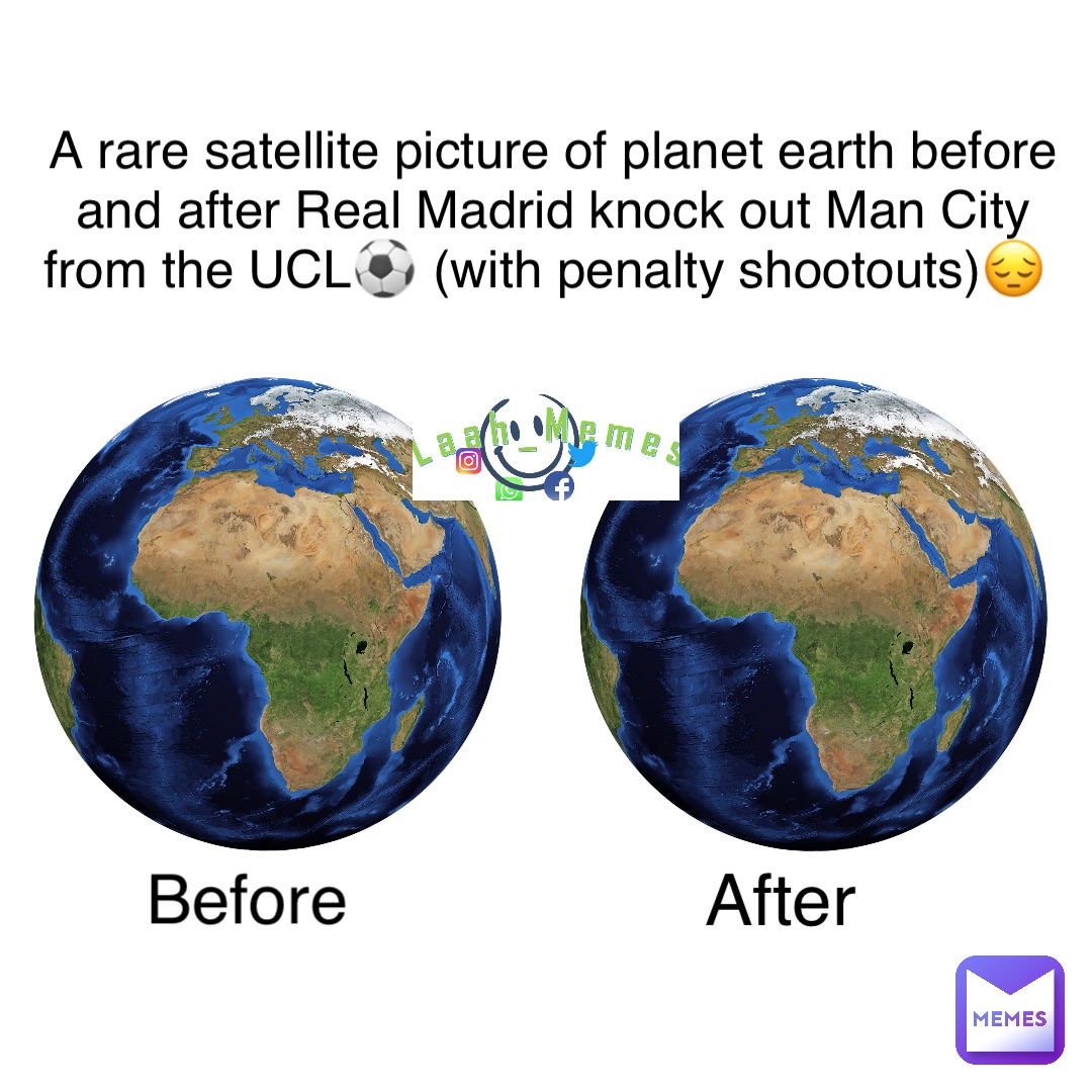 A rare satellite picture of planet earth before and after Real Madrid knock out Man City from the UCL⚽️ (with penalty shootouts)😔 Before After