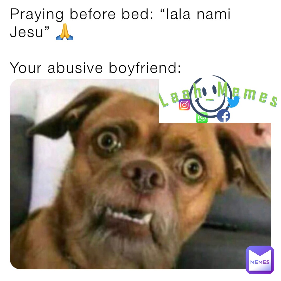 Praying before bed: “lala nami Jesu” 🙏

Your abusive boyfriend: