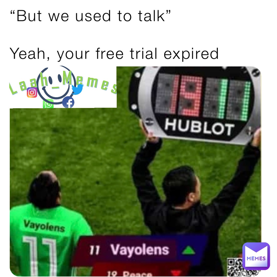 “But we used to talk”

Yeah, your free trial expired