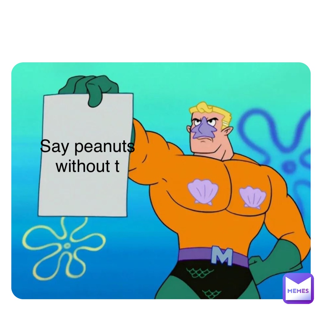 Double tap to edit Say peanuts without the t Say peanuts without t Say peanuts without t