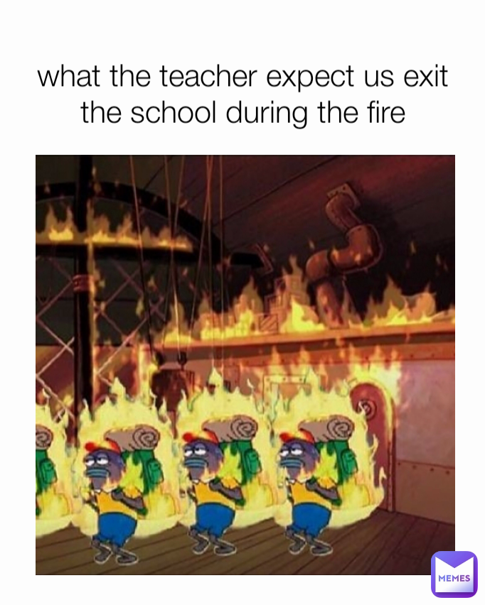 what the teacher expect us exit the school during the fire