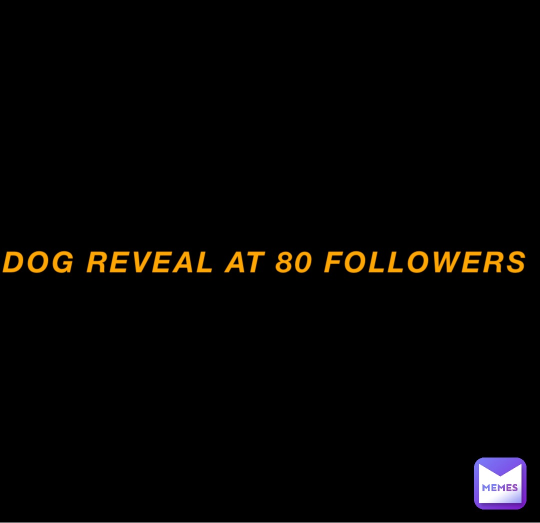 Alr dog reveal at 80 followers