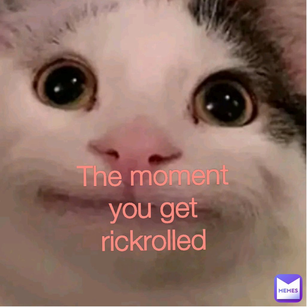 The moment you get rickrolled