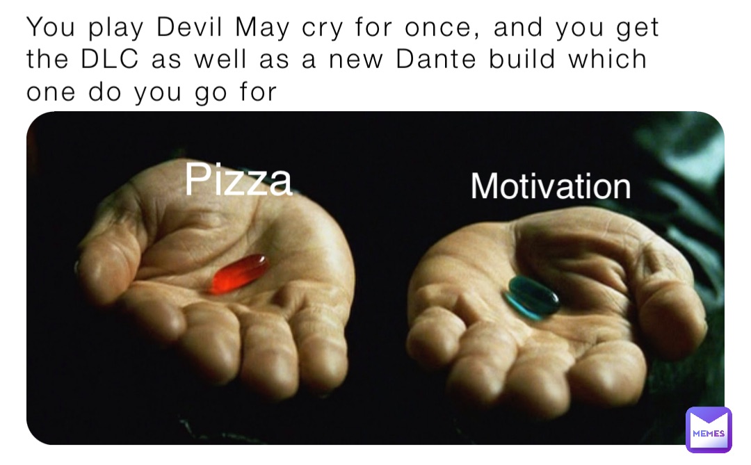 You play Devil May cry for once, and you get the DLC as well as a new Dante build which one do you go for Pizza Motivation