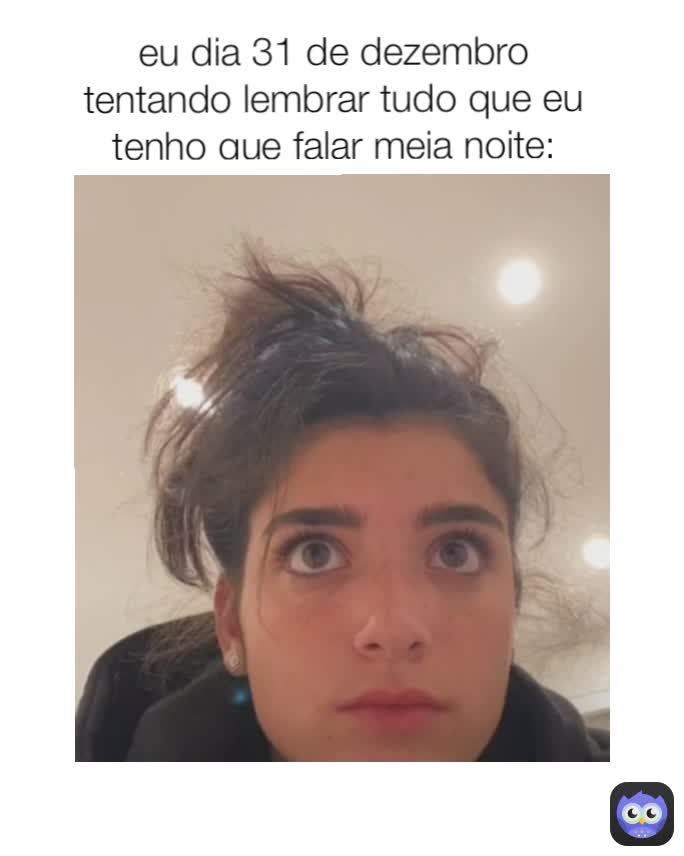 eu dia 31 de dezembro tentando lembrar tudo que eu tenho que falar meia noite: