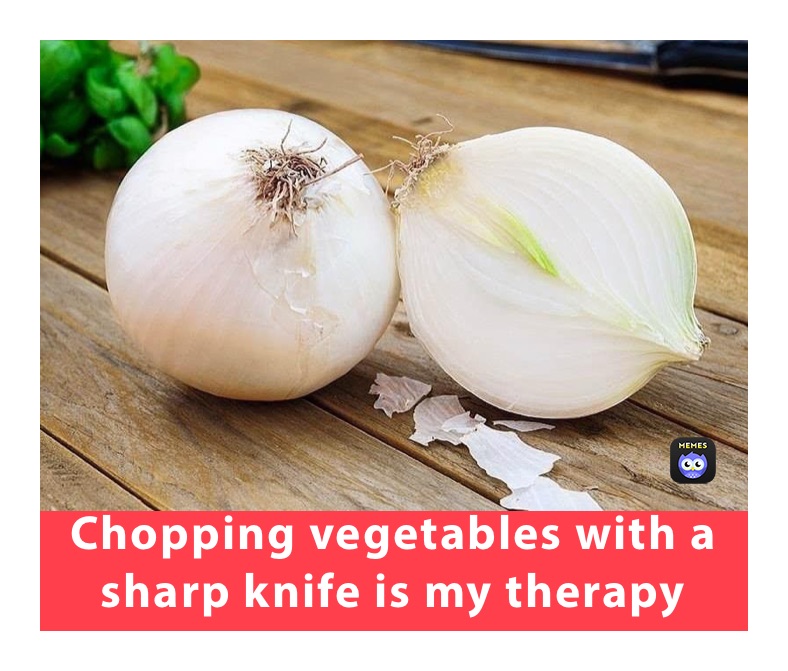 Chopping vegetables with a sharp knife is my therapy