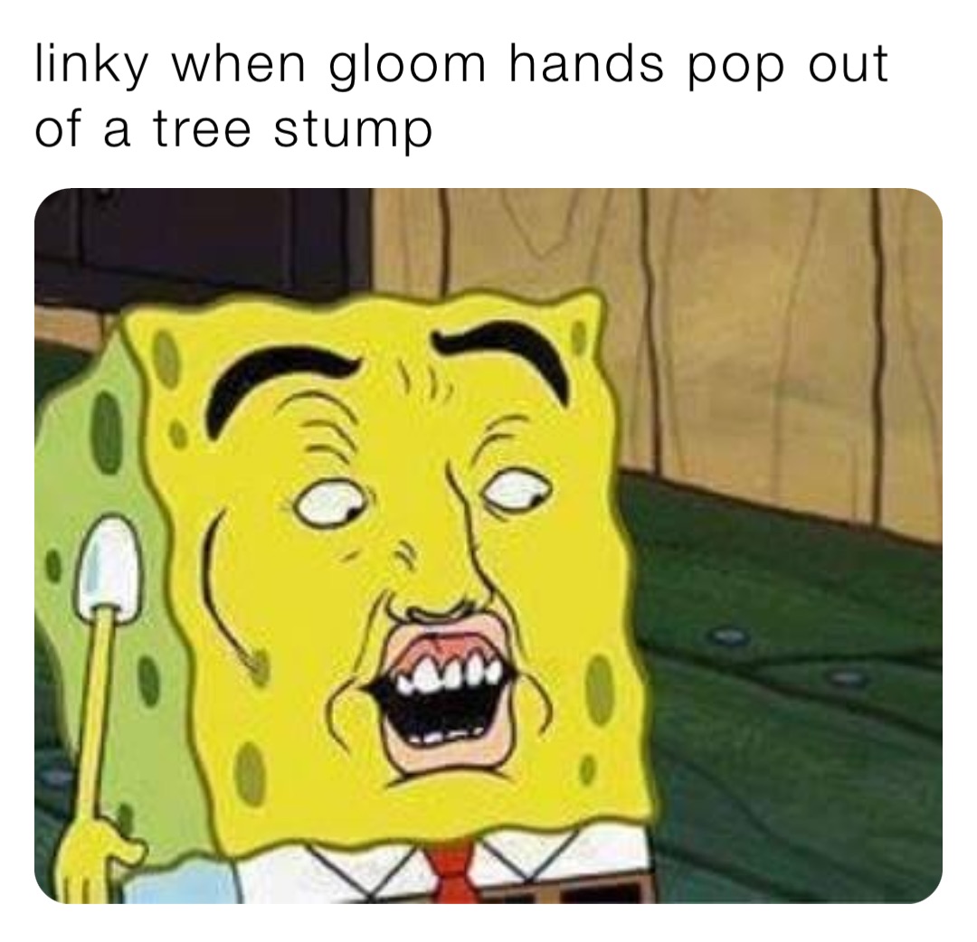 linky when gloom hands pop out of a tree stump