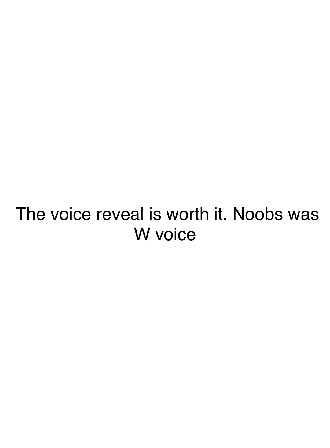 Double tap to edit The voice reveal is worth it. Noobs was W voice