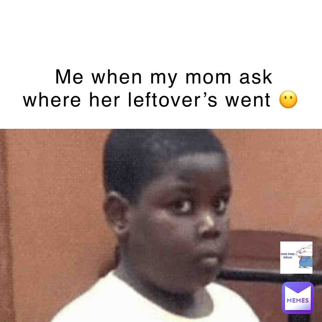 #leftovers #iatethem #oops #😶 #caught #mom #memes #😂 #moms