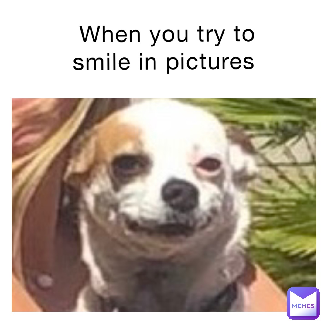 When you try to smile in pictures